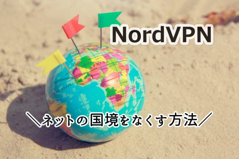 初心者でもわかる！【NordVPN】登録･使い方･解約～画像つきで徹底紹介